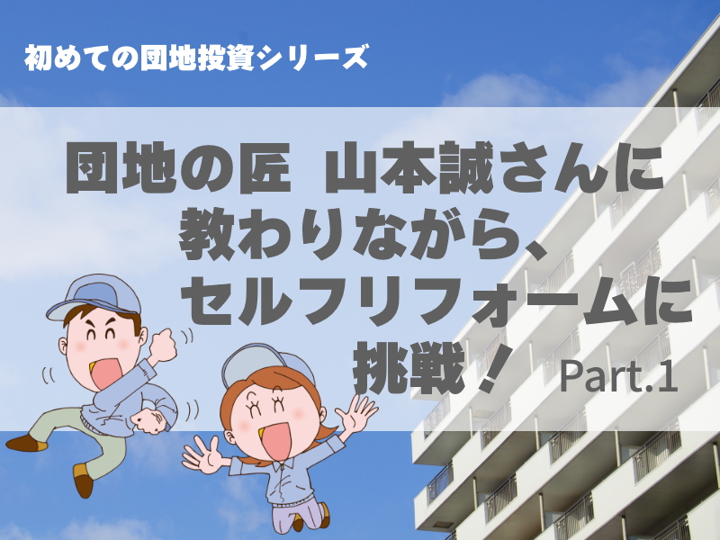 団地投資シリーズ 団地の匠 山本誠さんに教わりながら セルフリフォームに挑戦 Part1 不動産の学校